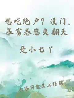 想吃绝户?没门,暴富养崽爽翻天